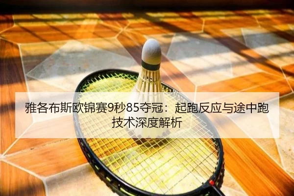 雅各布斯欧锦赛9秒85夺冠：起跑反应与途中跑技术深度解析